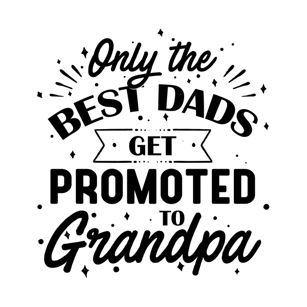 Only The Best Dads Get Promoted To Grandpa by TrendyClothing