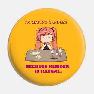 I'm Making Candles, CauseMurder Is Illegal Pin