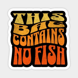 This Bag contains no fish - No Fish Whimsy Magnet