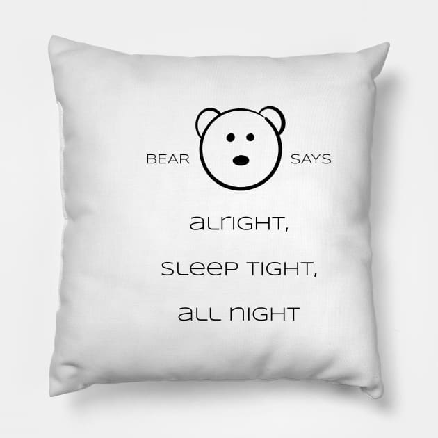 Bear Says: Alright, sleep tight, all night Pillow by Sissely