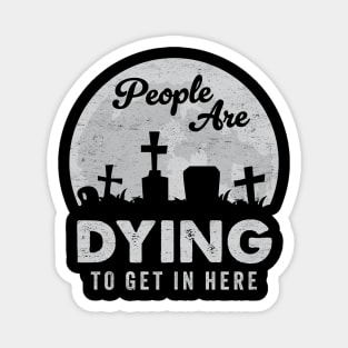 Haunted Halloween Graveyard Funny Pun: People Are Dying To Get In Here Magnet