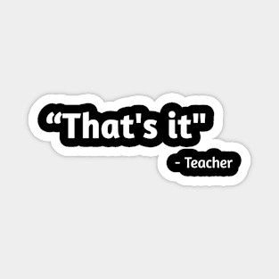 That's it - Teacher Magnet