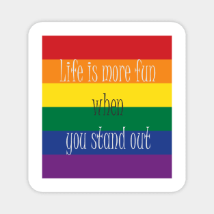 Pride Life is more fun when you stand out Magnet