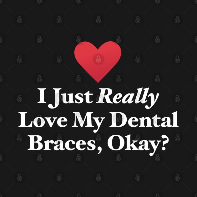 I Just Really Love My Dental Braces, Okay? by MapYourWorld