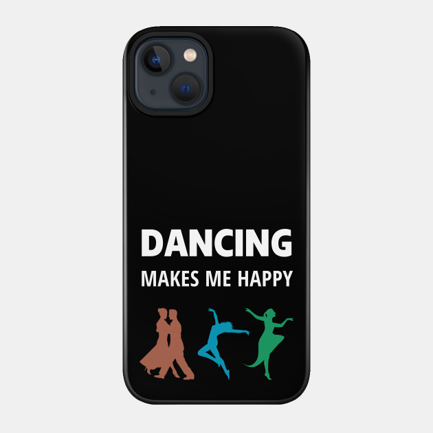 Dancing makes me happy - Dancing Makes Me Happy Gift - Phone Case