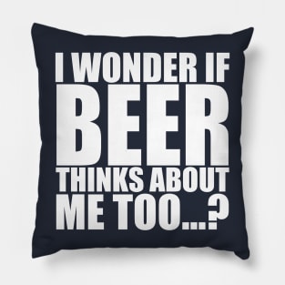 I wonder if beer thinks about me too Pillow