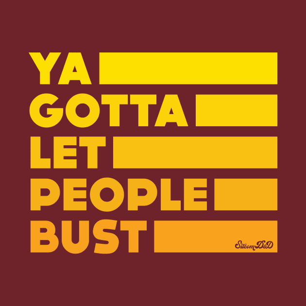 Ya Gotta Let People Bust | Gold Design by sitcomdnd