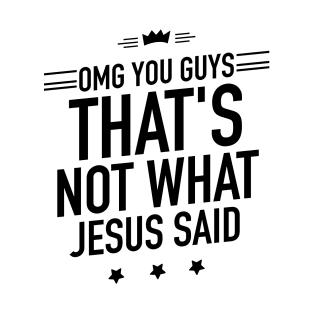 OMG you guys thats not what Jesus said T-Shirt