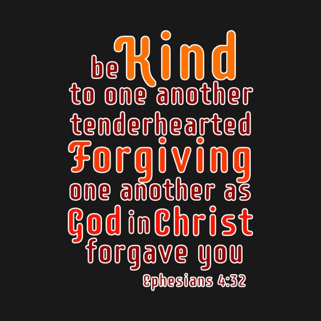 Be Kind to One Anther, Ephesians 4:32 Bible Verse by AlondraHanley