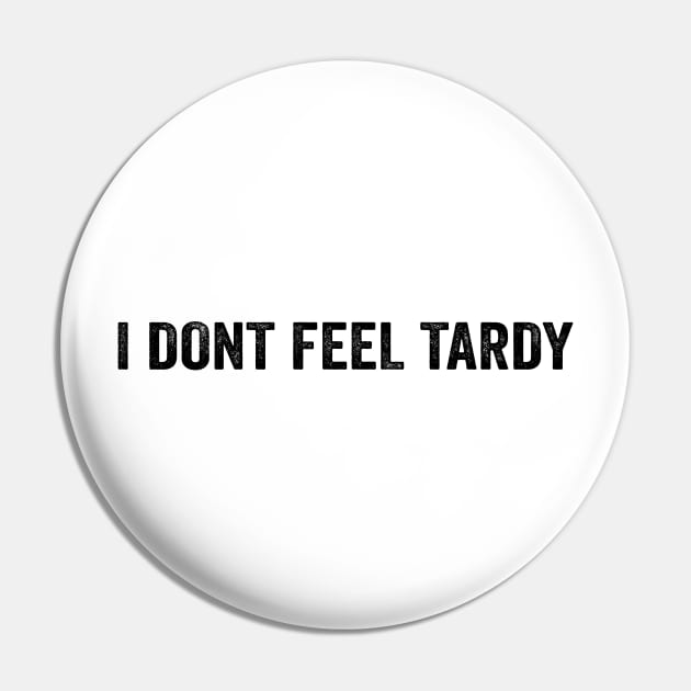 I Don't Feel Tardy - Funny Black Style Pin by Akbar Rosidianto shop