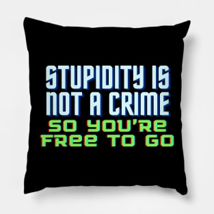 Funny Quote - Stupidity is Not a Crime, So You’re Free to Go. Pillow