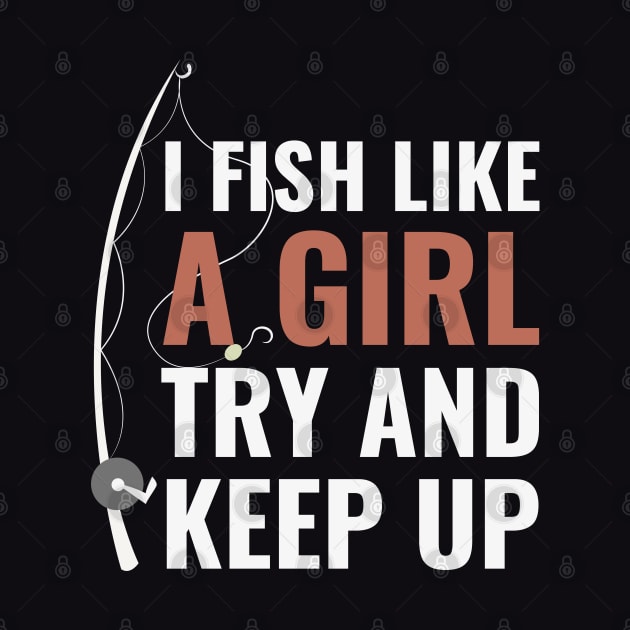 I Fish Like A Girl Try And Keep Up Funny Fishing Quote by NatureGlow