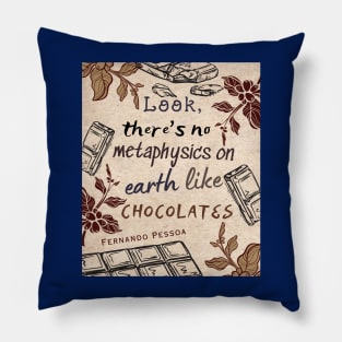 Pessoa quote : Look, there's no metaphysics on earth like chocolates. Pillow