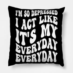 Funny I'm So Depressed I Act Like It's My Birthday Everyday Pillow