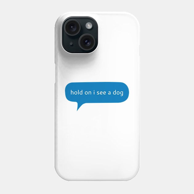 Hold on I see a dog Phone Case by WordFandom