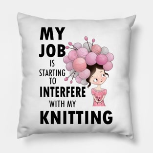 My job interferes with my knitting - knitter knit yarn hobby craft funny Pillow