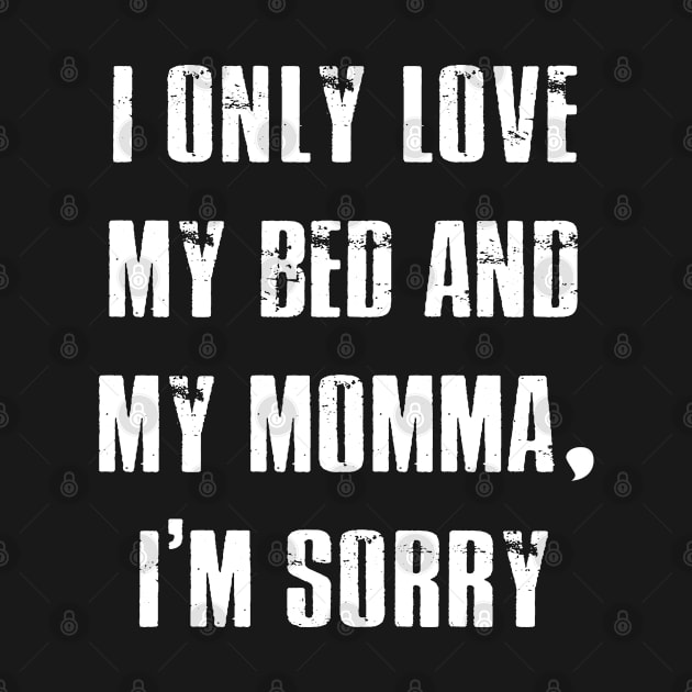 I Only Love My Bed And My Momma T-shirt Mother Funny Gift by designready4you