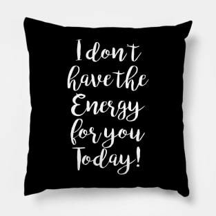 I don't have the Energy for you Today! Pillow