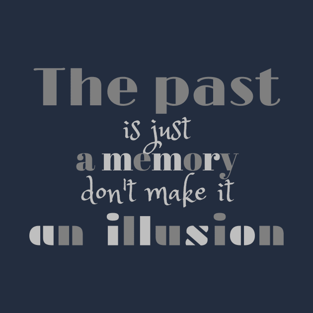 The past is just a memory, don't make it an illusion by LuckyLife