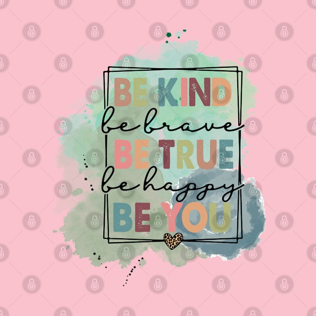 Be Kind Be Brave Be True Happy Be You by 1LonesomeArt