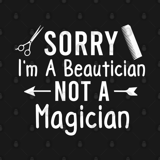 Funny Beautician Sayings Sorry I'm a Beautician Not a Magician by Justbeperfect