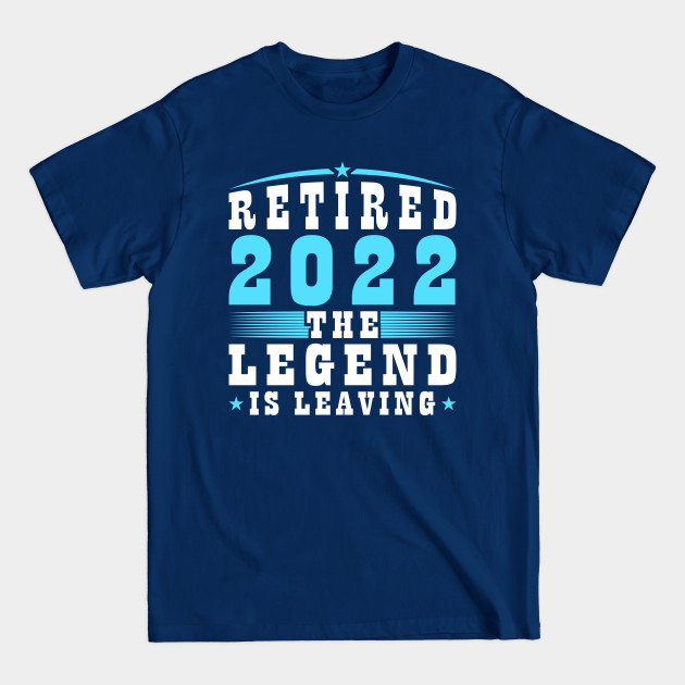 Discover Retired 2022 The Legend Is Leaving Male Retirement - Retirement Gifts - T-Shirt