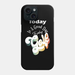 Today Is A Good Day For Golf Phone Case