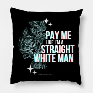 Pay Me Like I'm A Straight White Man Pillow