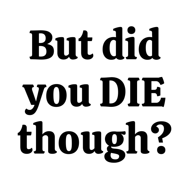 But did you die though by Word and Saying