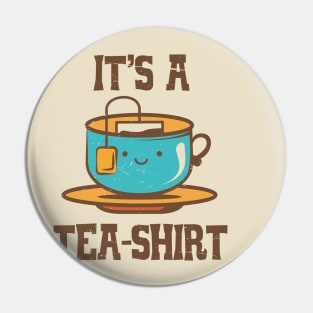 It's A Tea-Shirt Funny Pin