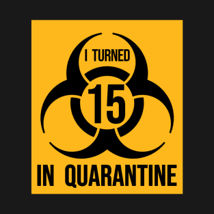 I turned 15 in Quarantine - Biohazard Series T-Shirt