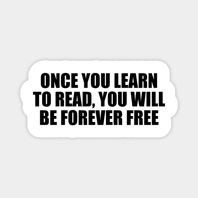 Once you learn to read, you will be forever free Magnet by D1FF3R3NT