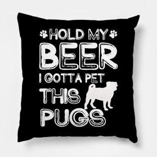 Holding My Beer I Gotta Pet This Pugs Pillow