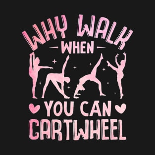 Funny Why Walk When You Can Cartwheel Gymnastics Girls Quote T-Shirt