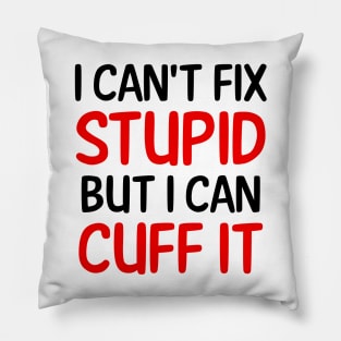 I Can't Fix Stupid But I Can Cuff It Pillow