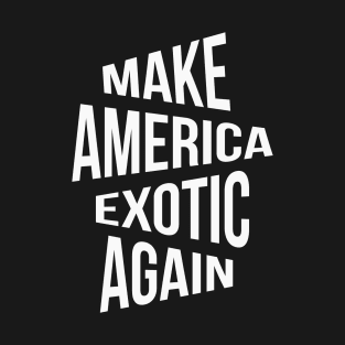 Make America Exotic Again T-Shirt