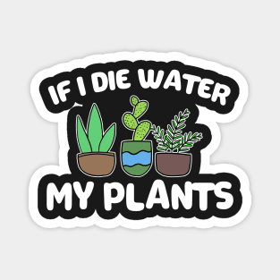 If I Die Water My Plants Funny Gardening Gift Magnet