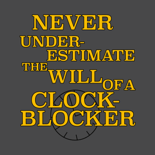 Never Underestimate the Will of a ClockBlocker T-Shirt