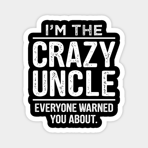 I'm The Crazy Uncle - Uncle Shirt - Uncle Gift - Uncle TShirt - Funcle - Funny Uncle Quote Magnet by stonefruit