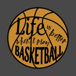 Life is Better When I Play Basketball T-Shirt