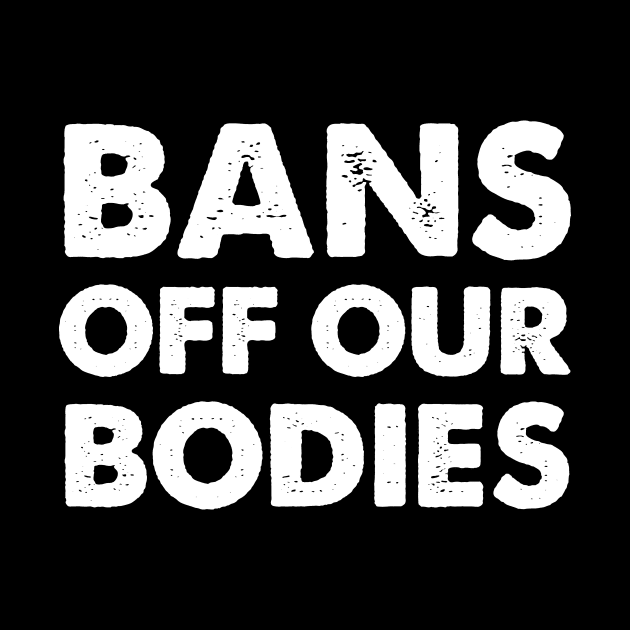 Bans Off Our Bodies Feminist Women's Rights pro choice by sanavoc