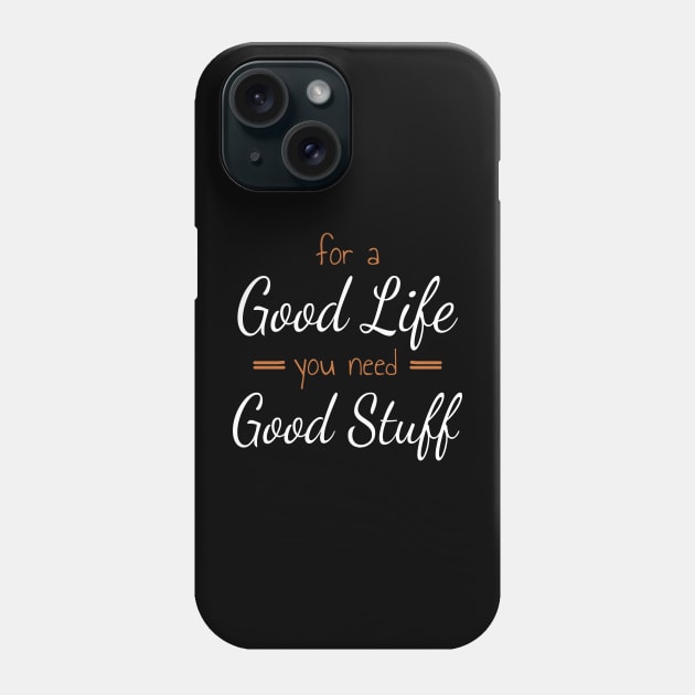 For A Good Life You Need Good Stuff Phone Case by Axiomfox