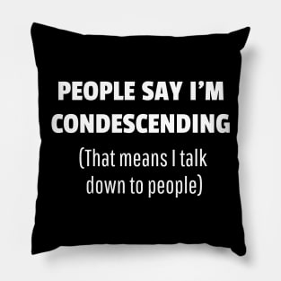 People Say I'm Condescending Pillow