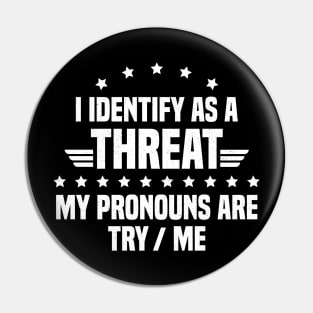 I Identify As A Threat My Pronouns Are Try Me Pin