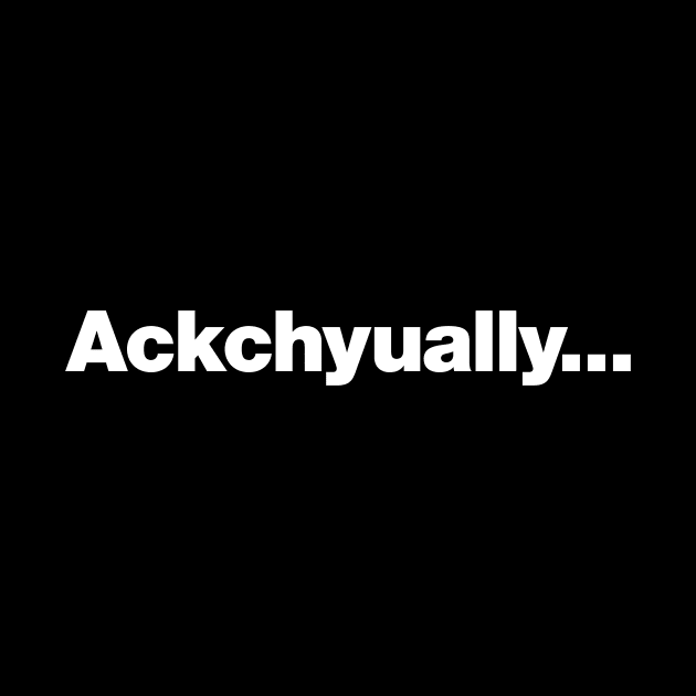 Ackchyually (Actually) by Chestify