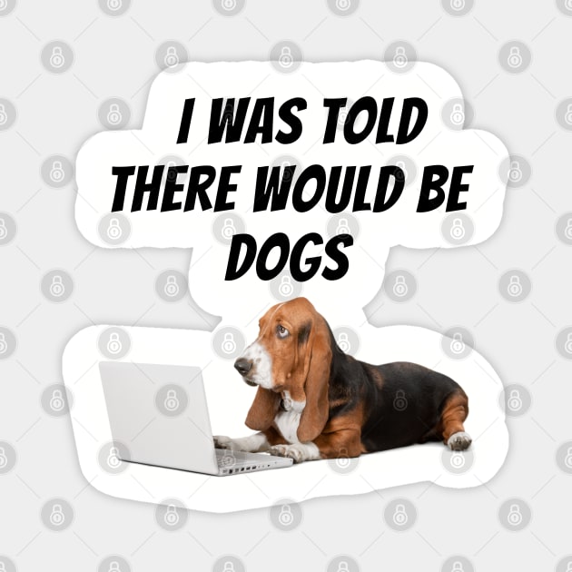 I was told there would be dogs Magnet by Calvin Apparels