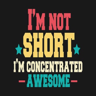 i'm not short i'm concentrated awesome ,quotes funny T-Shirt