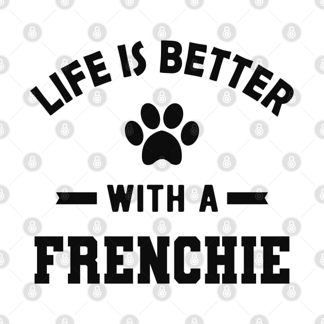 Frenchie Dog - Life is better with a frenchie by KC Happy Shop