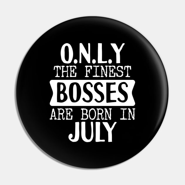 Only The Finest Bosses Are Born In July Pin by Tesszero