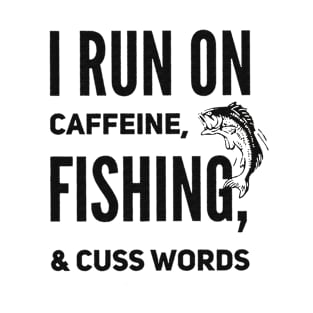 I Run On Caffeine,Fishing,And Cuss Words T-Shirt